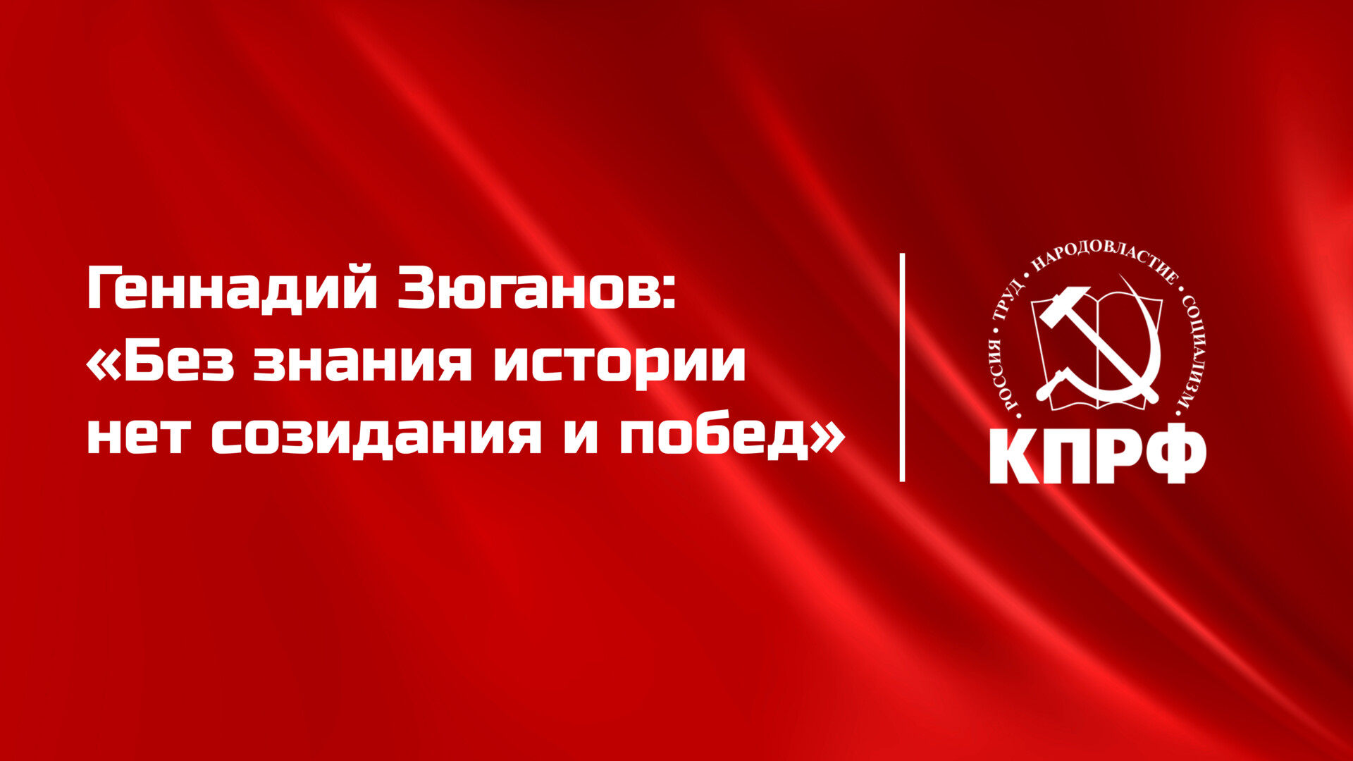 Геннадий Зюганов: «Без знания истории нет созидания и побед»
